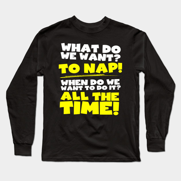 What do we want? To nap! When? All the time!